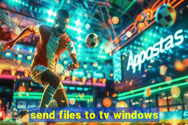 send files to tv windows